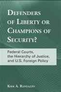 Defenders of Liberty or Champions of Security?: Federal Courts, the Hierarchy of Justice, and U.S. Foreign Policy di Kirk A. Randazzo edito da EXCELSIOR ED