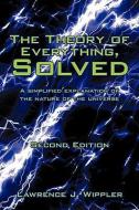 The Theory of Everything, Solved: A Simplified Explanation of the Nature of the Universe di Lawrence J. Wippler edito da AUTHORHOUSE
