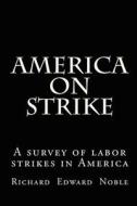 America on Strike: A Survey of Labor Strikes in America di Richard Edward Noble edito da Createspace