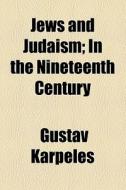 Jews And Judaism In The Nineteenth Century di Gustav Karpeles edito da General Books Llc