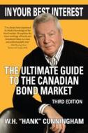 In Your Best Interest: The Ultimate Guide to the Canadian Bond Market di W. H. Cunningham edito da Dundurn Group (CA)