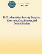 Dod Information Security Program: Overview, Classification, and Declassification (Dod 5200.01, Volume 1) di Department of Defense edito da Createspace