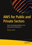 Aws for Public and Private Sectors: Cloud Computing Architecture for Government and Business di Bradley Fowler edito da APRESS