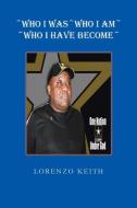 Who I Was Who I Am Who I Have Become di Lorenzo Keith edito da AuthorHouse