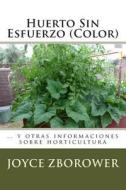 Huerto Sin Esfuerzo (Color): ... y Otras Informaciones Sobre Horticultura di Joyce Zborower M. a. edito da Createspace