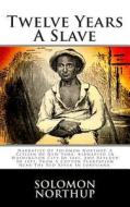 Twelve Years a Slave: Narrative of Solomon Northup, a Citizen of New-York, Kidnapped in Washington City in 1841, and Rescued in 1853, from a di Solomon Northup edito da Createspace Independent Publishing Platform