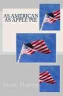 As American as Apple Pie di Justin DuPont edito da Createspace