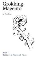 Grokking Magento Book 1: Basics & Request Flow di Vinai Kopp edito da Createspace
