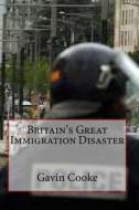 Britain's Great Immigration Disaster di Gavin Cooke edito da Createspace