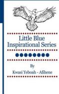 Little Blue Inspirational Series: Volume 8 di Kwasi Yeboah-Afihene edito da Createspace