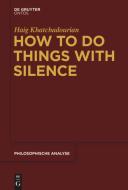 How to Do Things with Silence di Haig Khatchadourian edito da deGruyter Boston
