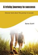 A Tricky Journey to Success: Discover More about the Journey to Success di Karen Scott edito da Createspace