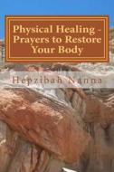 Physical Healing - Prayers to Restore Your Body di Hepzibah Nanna edito da Createspace