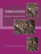 The Book of Gad the Seer: Swahili Translation di Ti Burtzloff edito da Createspace