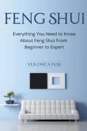 Feng Shui: Everything You Need to Know about Feng Shui from Beginner to Expert di Veronica Fujii edito da Createspace Independent Publishing Platform