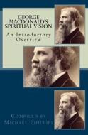 George Macdonald's Spiritual Vision di Michael Phillips edito da Createspace Independent Publishing Platform