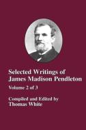 Selected Writings of James Madison Pendleton - Vol. 2 edito da The Baptist Standard Bearer