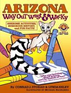Arizona Way Out West & Wacky: Awesome Activities, Humorous History, and Fun Facts di Conrad J. Storad, Lynda Exley edito da FIVE STAR PUBN