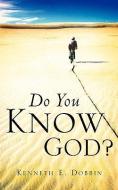 Do You Know God? di Kenneth E. Dobbin edito da XULON PR