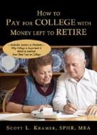 How to Pay for College with Money Left to Retire: Includes Section to Students-Why College Is Important & Hints to Survive Your First Year in College di Scott L. Kramer edito da Tate Publishing & Enterprises