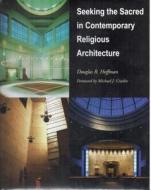 Seeking the Sacred in Contemporary Religious Architecture di Douglas R. Hoffman edito da The Kent State University Press
