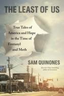 The Least of Us: True Tales of America and Hope in the Time of Fentanyl and Meth di Sam Quinones edito da BLOOMSBURY