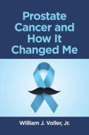 Prostate Cancer and How It Changed Me di William J. Voller Jr. edito da Page Publishing, Inc.