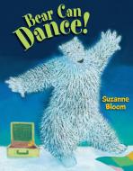 Bear Can Dance! di Suzanne Bloom edito da ASTRA HOUSE
