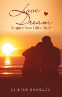 LOVE DREAM: ADAPTED FROM LILLY'S DIARY di LILLIAN BOSNACK edito da LIGHTNING SOURCE UK LTD