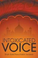 Intoxicated Voice di Shah Syed Nurul Kabir Uwaisee edito da Wasteland Press