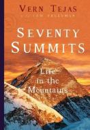 Seventy Summits: Life in the Mountains di Vernon Tejas, Lew Freedman edito da BLUE RIVER PR