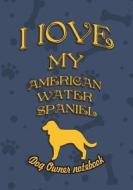 I Love My American Water Spaniel- Dog Owner's Notebook: Doggy Style Designed Pages for Dog Owner's to Note Training Log  di Crazy Dog Lover edito da LIGHTNING SOURCE INC