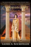 Cleopatra VII: Egypt's Last Pharaoh di Laurel A. Rockefeller edito da LIGHTNING SOURCE INC