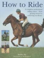 How To Ride di Debby Sly edito da Anness Publishing