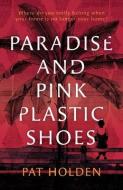 PARADISE AND PINK PLASTIC SHOES di Pat Holden edito da Troubador Publishing