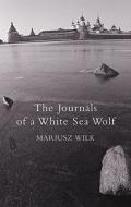 The Journals Of A White Sea Wolf di Mariusz Wilk edito da Vintage Publishing