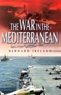 War in the Mediterranean 1940-1943 di Bernard Ireland edito da Pen & Sword Books Ltd
