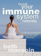 Boost Your Immune System Naturally: A Lifestyle Action Plan for Strengthening Your Natural Defences di Beth Maceoin edito da CARLTON PUB GROUP