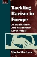 Tackling Racism in Europe: An Examination of Anti-Discrimination Law in Practice di Martin Macewen edito da BLOOMSBURY 3PL