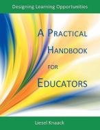 A Practical Handbook for Educators: Designing Learning Opportunities di Liesel Knaack edito da DE SITTER PUBN