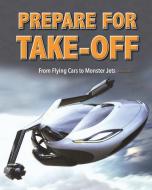 Prepare for Take-Off: From Flying Cars to Monster Jets di Tim Harris edito da BEETLE BOOKS
