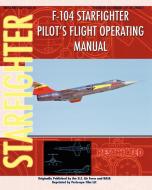 F-104 Starfighter Pilot's Flight Operating Instructions di United States Air Force, Nasa edito da PERISCOPE FILM LLC