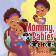 Mommy, Where Do Babies Come From? di Robert Roper edito da Yorkshire Publishing