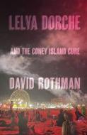 Lelya Dorche and the Coney Island Cure di David Rothman edito da MADVILLE PUB LLC