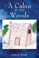 A Cabin In The Woods di John A Koski edito da Outskirts Press