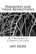 Paradoxes and Their Resolutions: A Thematic Compilation di AVI Sion edito da Createspace Independent Publishing Platform