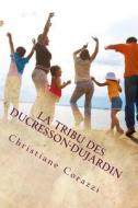 La Tribu Des Ducresson-Dujardin: L'Int'grale di Christiane Corazzi edito da Createspace Independent Publishing Platform
