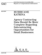 Hurricane Katrina: Agency Contracting Data Should Be More Complete Regarding Subcontracting Opportunities for Small Businesses di United States Government Account Office edito da Createspace Independent Publishing Platform