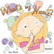 What's My Name? Bridget di Tiina Walsh edito da Createspace Independent Publishing Platform
