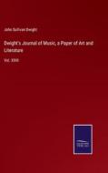 Dwight's Journal of Music, a Paper of Art and Literature di John Sullivan Dwight edito da Salzwasser-Verlag